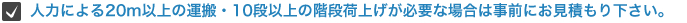 �l�͂ɂ��20m�ȏ�̉^���E10�i�ȏ�̊K�i�׏グ���K�v�ȏꍇ�͎��O�ɂ����ω������B