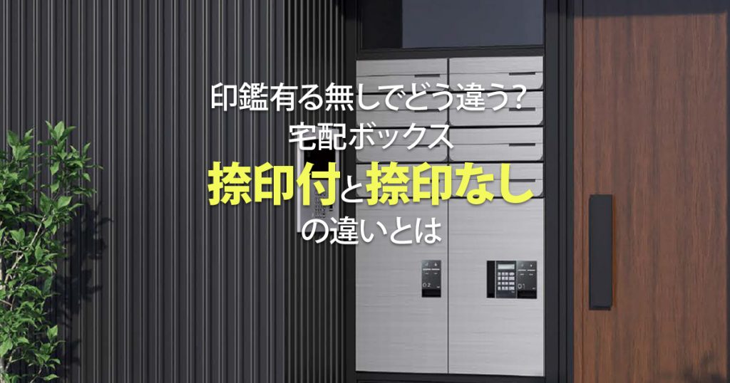 印鑑有る無しでどう違う 宅配ボックス 捺印付 と 捺印なし の違いとは 環境生活ブログ