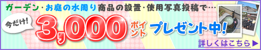 ガーデン・お庭の水まわり商品の設置・使用写真投稿で…今だけ3000ポイントプレゼント中！詳しくはこちら