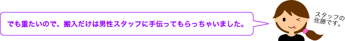 でも重たいので、搬入だけは男性スタッフに手伝ってもらっちゃいました。
